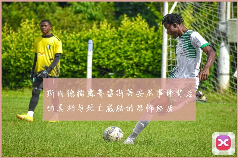 斯内德揭露普雷斯蒂安尼事件背后的真相与死亡威胁的恐怖经历