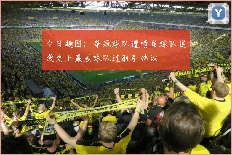 今日趣图：争冠球队遭喷角球队逆袭史上最差球队连胜引热议